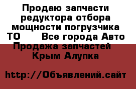 Продаю запчасти редуктора отбора мощности погрузчика ТО-30 - Все города Авто » Продажа запчастей   . Крым,Алупка